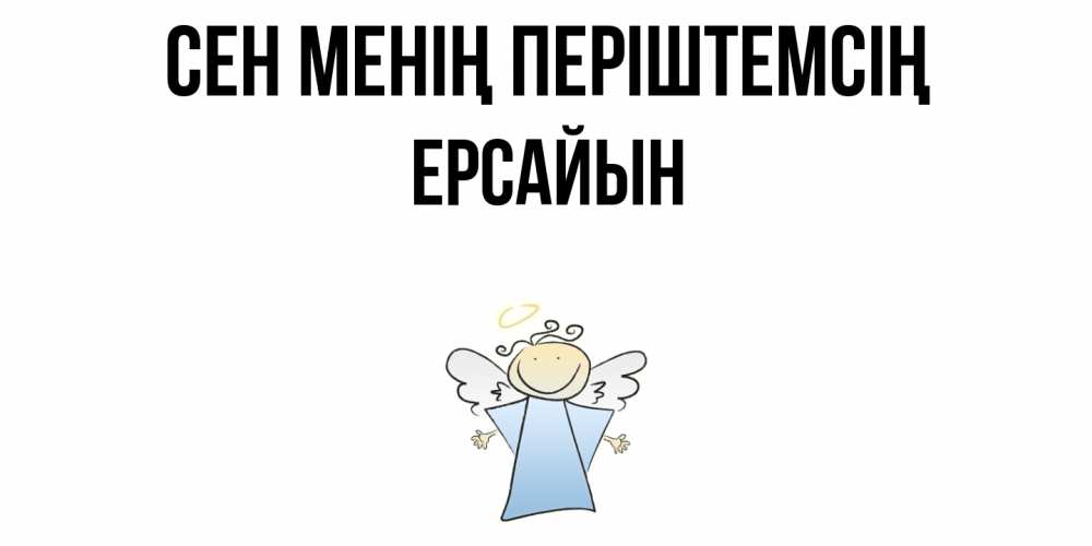 Күн сайын ашық хат с именем, Ерсайын Сен менің періштемсің ангел Онлайн тегін жүктеп алу тілектері бар керемет карта 