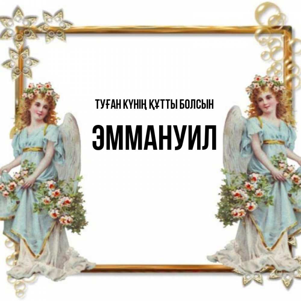 Күн сайын ашық хат с именем, Эммануил Туған күнің құтты болсын рамочка из золота и ангелы Онлайн тегін жүктеп алу тілектері бар керемет карта 