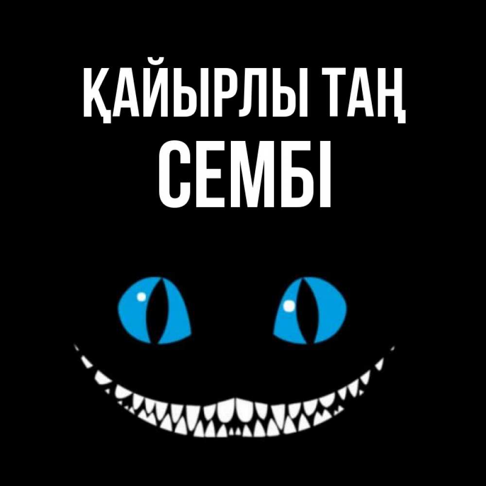 Күн сайын ашық хат с именем, СЕМБІ Қайырлы таң голубые глаза и зубки Онлайн тегін жүктеп алу тілектері бар керемет карта 