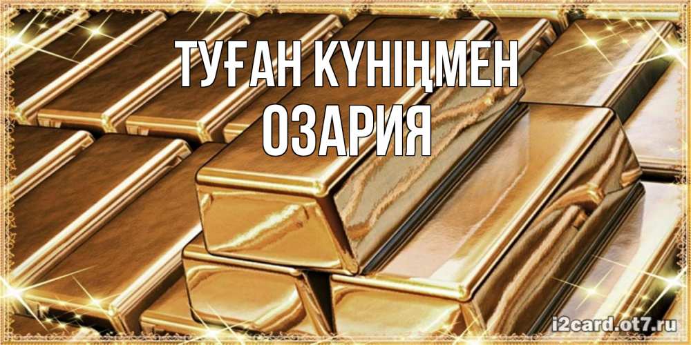 Күн сайын ашық хат с именем, ОЗАРИЯ Туған күніңмен поздравления на день рождения с пожеланиями богатства Онлайн тегін жүктеп алу тілектері бар керемет карта 