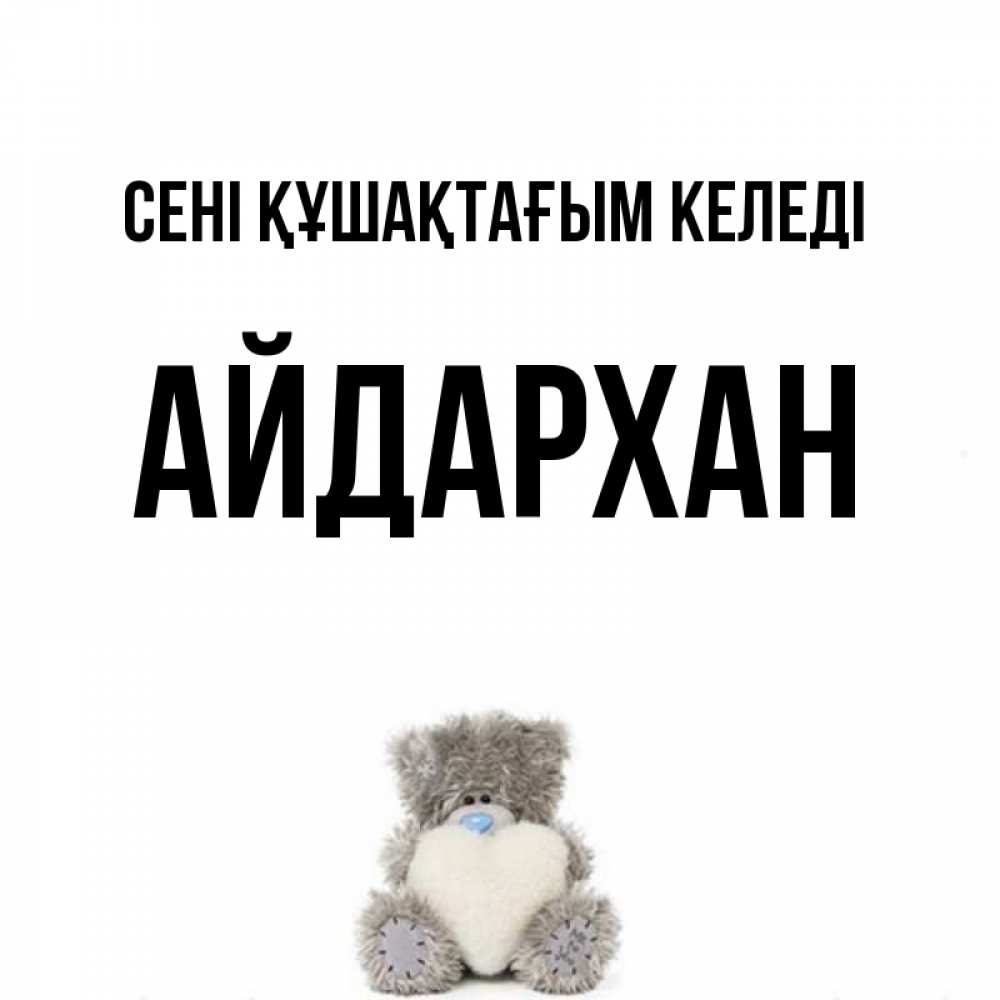 Күн сайын ашық хат с именем, Айдархан сені құшақтағым келеді медвежонок с сердечком белого цвета Онлайн тегін жүктеп алу тілектері бар керемет карта 