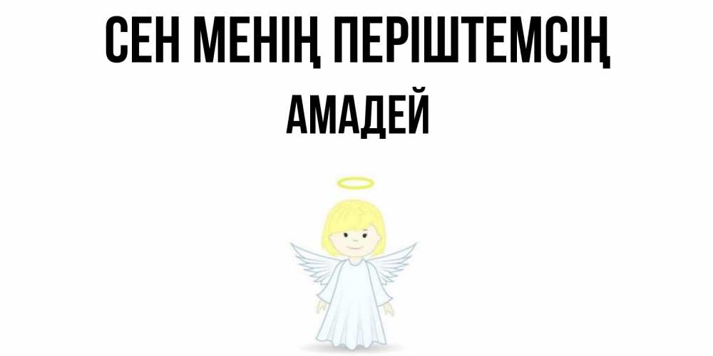 Күн сайын ашық хат с именем, Амадей Сен менің періштемсің ангел Онлайн тегін жүктеп алу тілектері бар керемет карта 