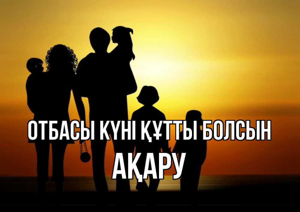 Күн сайын ашық хат с именем, АҚАРУ отбасы күні құтты болсын Семья, закат, мама, папа, дети Онлайн тегін жүктеп алу тілектері бар керемет карта 
