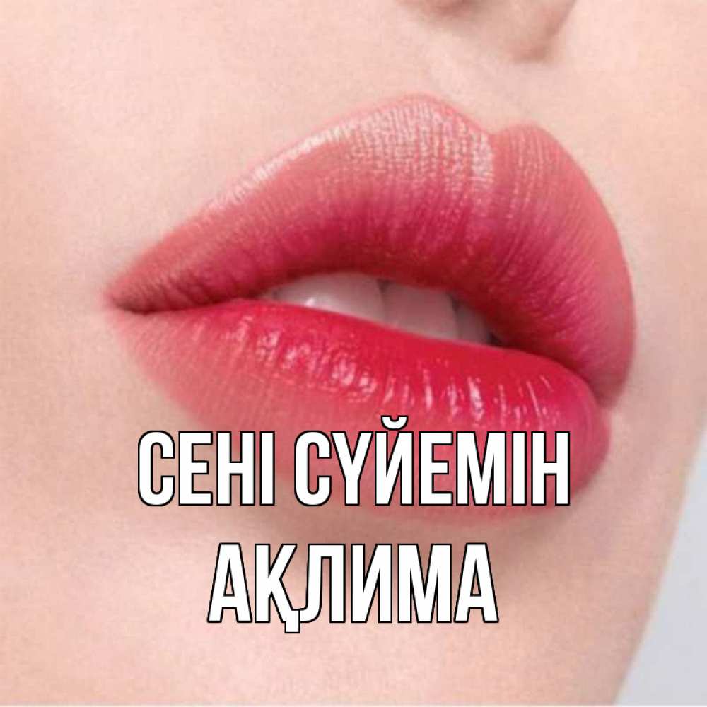 Күн сайын ашық хат с именем, АҚЛИМА Сені сүйемін губы зубки и нежная кожа Онлайн тегін жүктеп алу тілектері бар керемет карта 