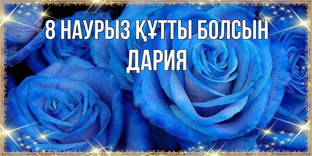 Күн сайын ашық хат с именем, ДАРИЯ 8 наурыз құтты болсын как поздравить женщину на 8 марта. Конечно же нужно подарить ей открытку с нашего сайта Онлайн тегін жүктеп алу тілектері бар керемет карта 