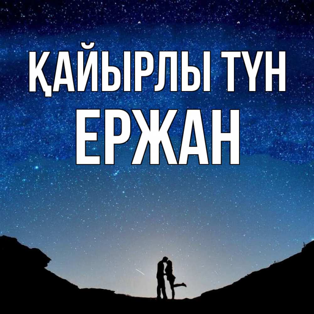 Күн сайын ашық хат с именем, Ержан Қайырлы түн звездное небо и люди Онлайн тегін жүктеп алу тілектері бар керемет карта 