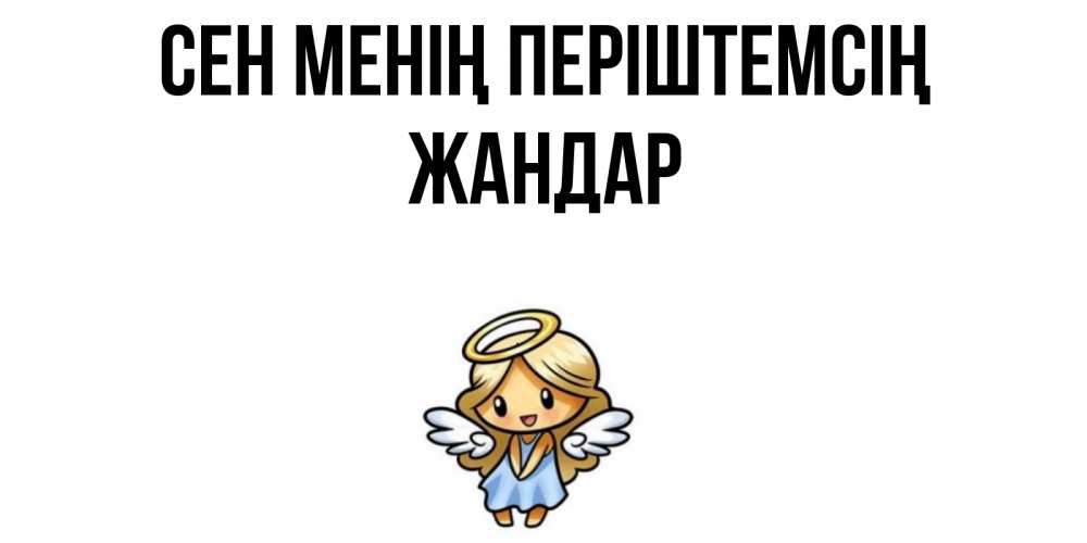 Күн сайын ашық хат с именем, Жандар Сен менің періштемсің ангел Онлайн тегін жүктеп алу тілектері бар керемет карта 