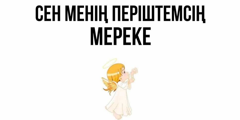 Күн сайын ашық хат с именем, МЕРЕКЕ Сен менің періштемсің ангел, девочка Онлайн тегін жүктеп алу тілектері бар керемет карта 