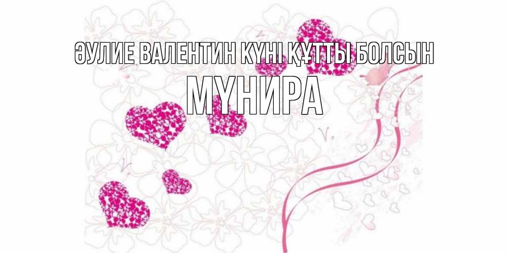 Күн сайын ашық хат с именем, МҮНИРА Әулие Валентин күні құтты болсын подписать валентинку именем онлайн к 14 февраля Онлайн тегін жүктеп алу тілектері бар керемет карта 