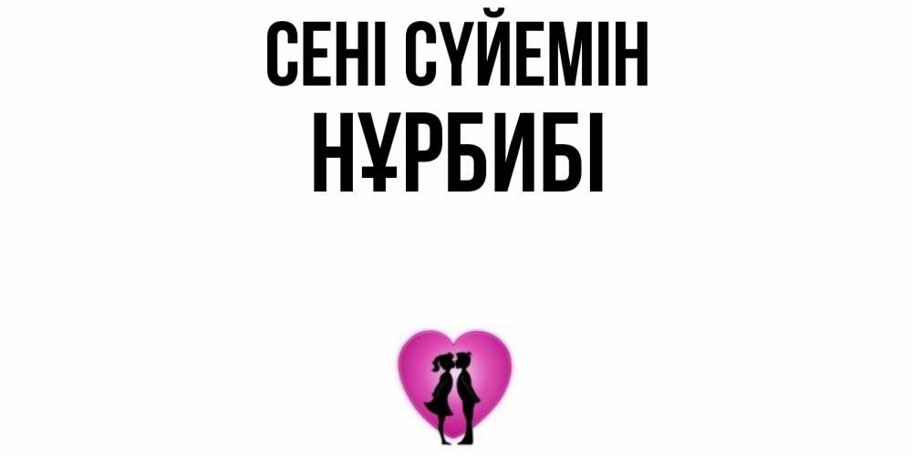 Күн сайын ашық хат с именем, НҰРБИБІ Сені сүйемін поцелуй Онлайн тегін жүктеп алу тілектері бар керемет карта 