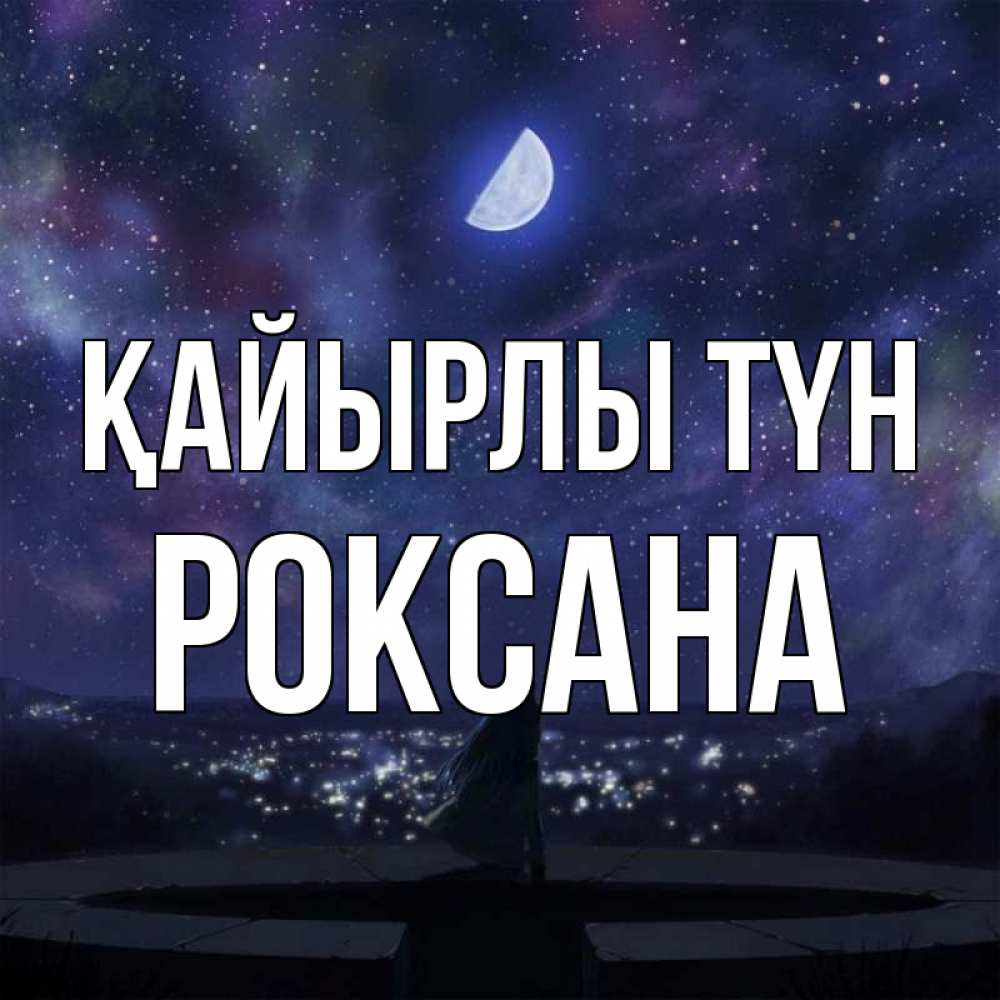 Күн сайын ашық хат с именем, Роксана Қайырлы түн набережная Онлайн тегін жүктеп алу тілектері бар керемет карта 