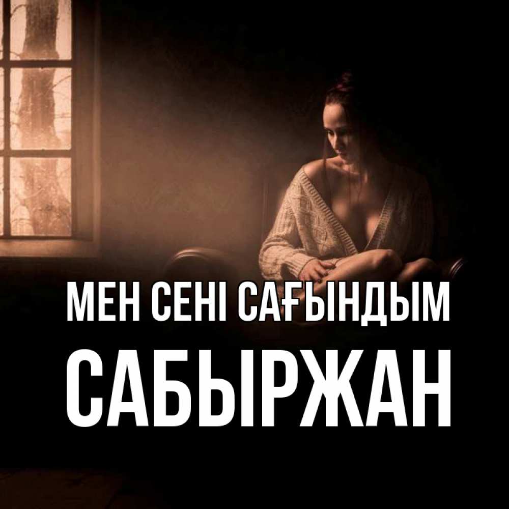 Күн сайын ашық хат с именем, САБЫРЖАН Мен сені сағындым приходи в гости ко мне Онлайн тегін жүктеп алу тілектері бар керемет карта 