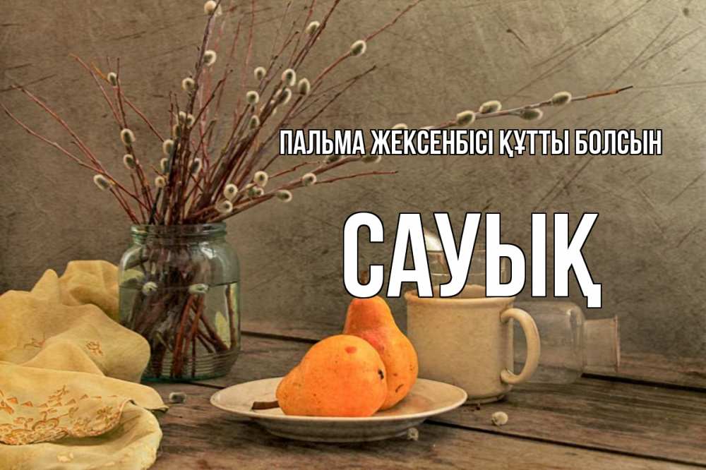 Күн сайын ашық хат с именем, САУЫҚ Пальма жексенбісі құтты болсын верба Онлайн тегін жүктеп алу тілектері бар керемет карта 