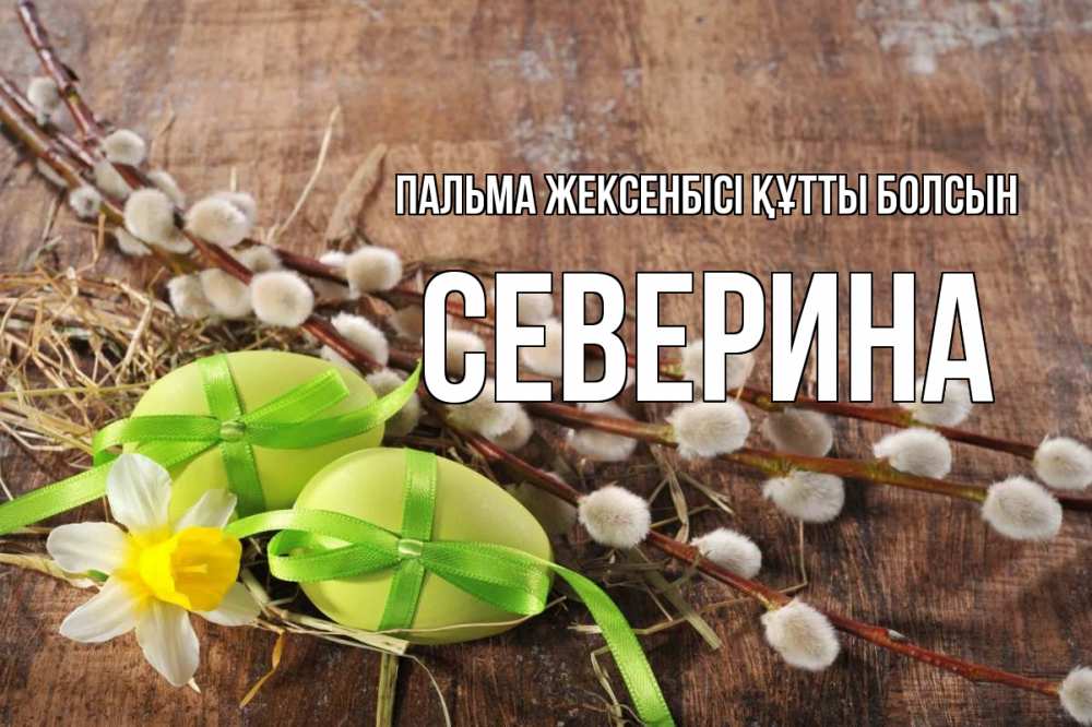 Күн сайын ашық хат с именем, Северина Пальма жексенбісі құтты болсын верба Онлайн тегін жүктеп алу тілектері бар керемет карта 
