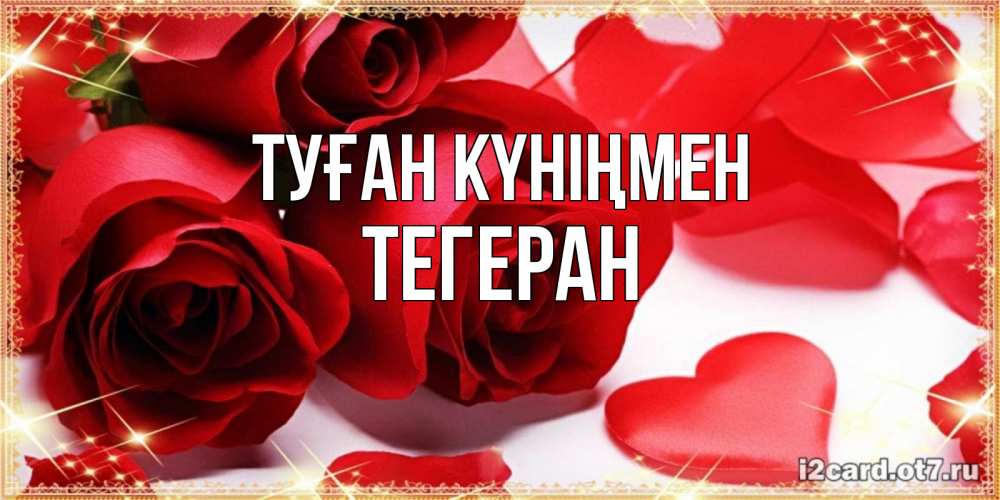 Күн сайын ашық хат с именем, ТЕГЕРАН Туған күніңмен красные розы и красные сердечки Онлайн тегін жүктеп алу тілектері бар керемет карта 