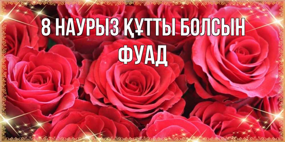 Күн сайын ашық хат с именем, Фуад 8 наурыз құтты болсын открытки на 8 марта 2019 года Онлайн тегін жүктеп алу тілектері бар керемет карта 