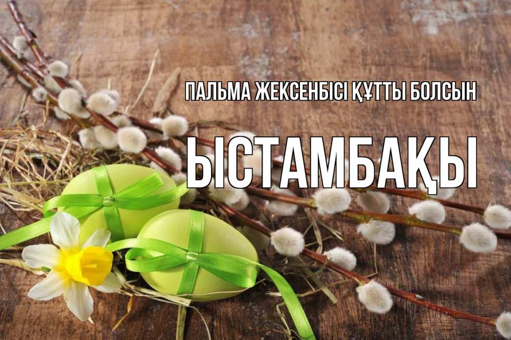Күн сайын ашық хат с именем, ЫСТАМБАҚЫ Пальма жексенбісі құтты болсын верба Онлайн тегін жүктеп алу тілектері бар керемет карта 