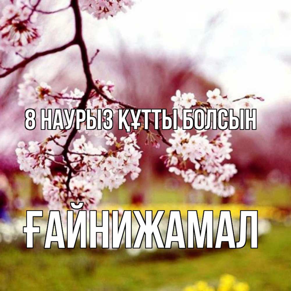 Күн сайын ашық хат с именем, ҒАЙНИЖАМАЛ 8 наурыз құтты болсын яблоня Онлайн тегін жүктеп алу тілектері бар керемет карта 