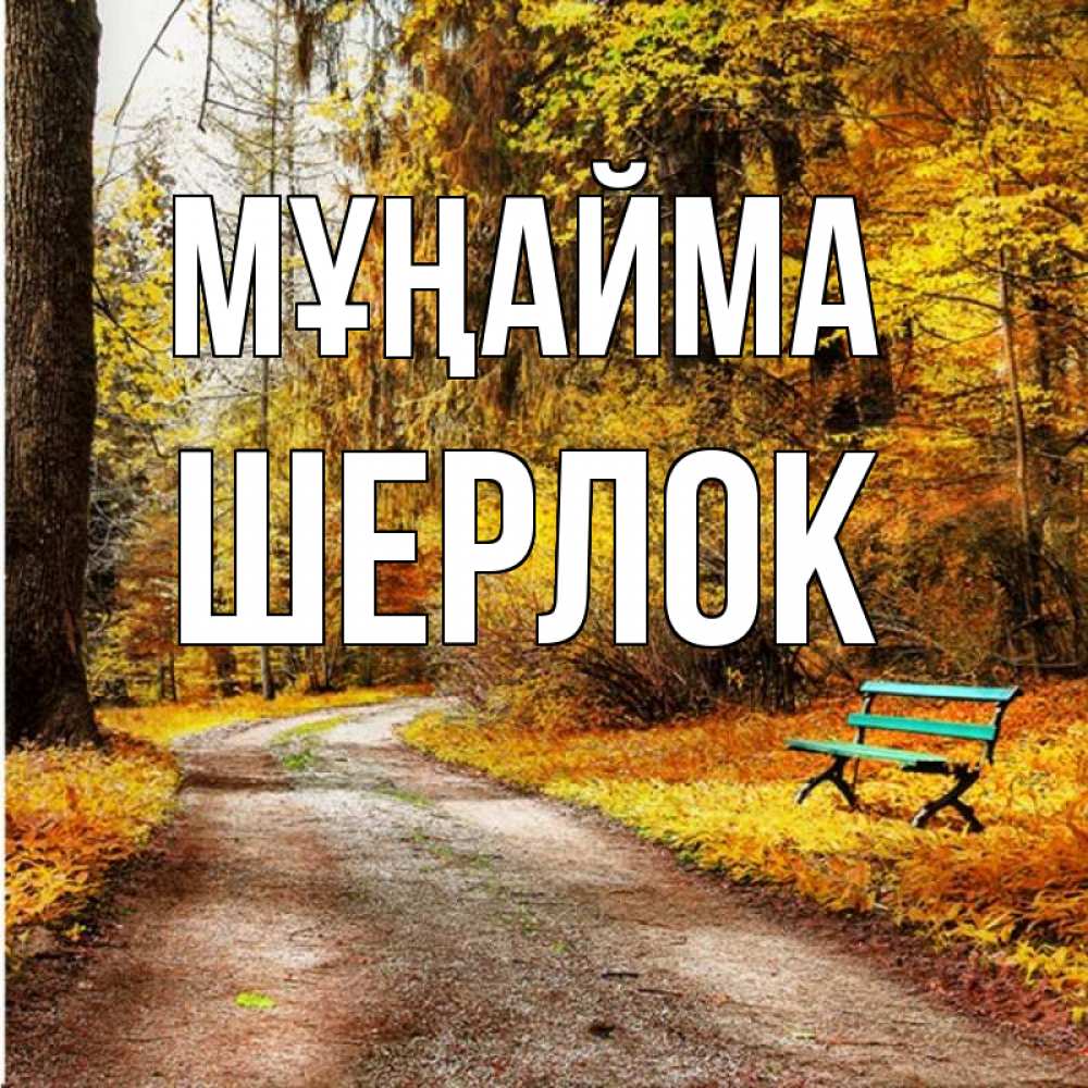 Күн сайын ашық хат с именем, Шерлок Мұңайма зеленая лавочка Онлайн тегін жүктеп алу тілектері бар керемет карта 