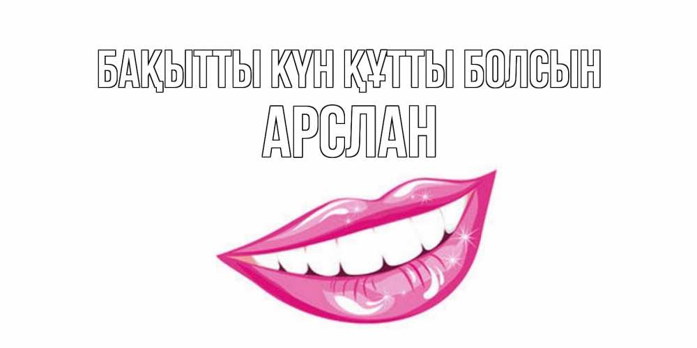 Күн сайын ашық хат с именем, Арслан Бақытты күн құтты болсын пожелания позитивного дня Онлайн тегін жүктеп алу тілектері бар керемет карта 
