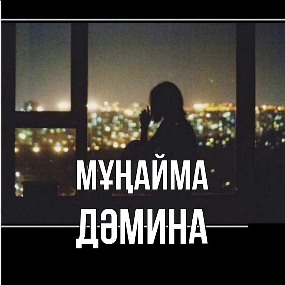 Күн сайын ашық хат с именем, ДӘМИНА Мұңайма смотрит на ночной город Онлайн тегін жүктеп алу тілектері бар керемет карта 