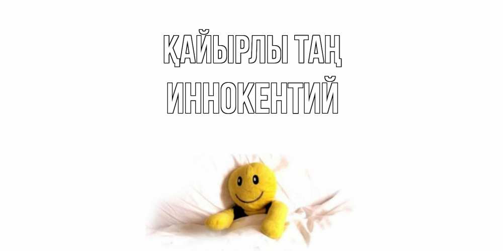 Күн сайын ашық хат с именем, Иннокентий Қайырлы таң смайл, кровать Онлайн тегін жүктеп алу тілектері бар керемет карта 