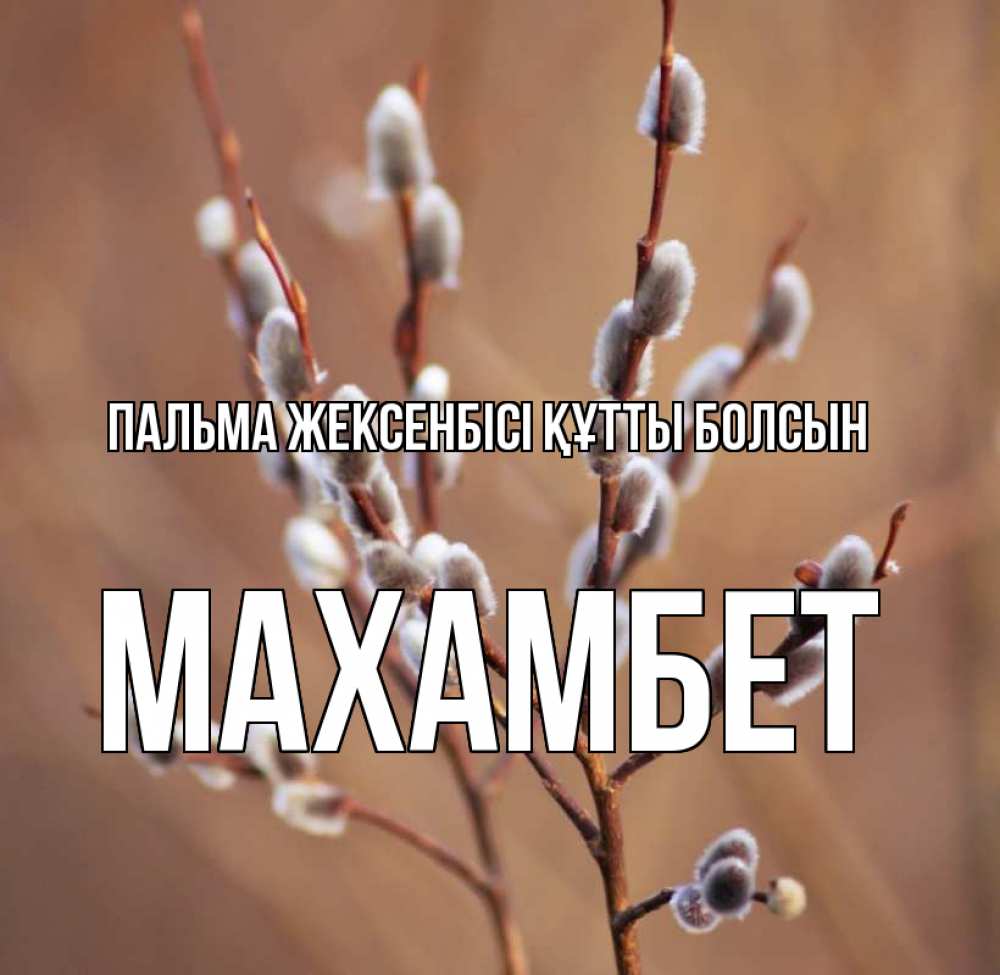 Күн сайын ашық хат с именем, МАХАМБЕТ Пальма жексенбісі құтты болсын верба Онлайн тегін жүктеп алу тілектері бар керемет карта 