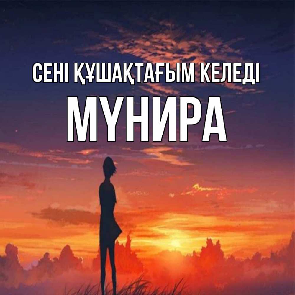 Күн сайын ашық хат с именем, МҮНИРА сені құшақтағым келеді стройная девушка Онлайн тегін жүктеп алу тілектері бар керемет карта 
