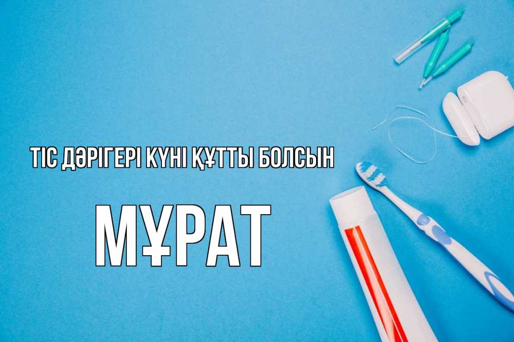 Күн сайын ашық хат с именем, МҰРАТ Тіс дәрігері күні құтты болсын с днем стоматолога Онлайн тегін жүктеп алу тілектері бар керемет карта 