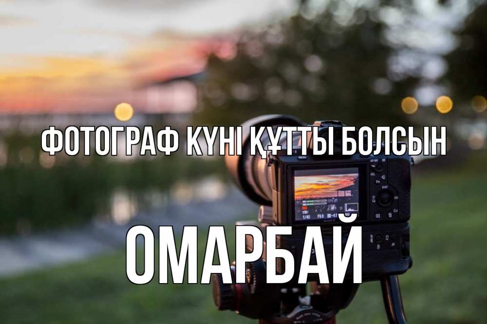 Күн сайын ашық хат с именем, ОМАРБАЙ Фотограф күні құтты болсын с днем фотографа Онлайн тегін жүктеп алу тілектері бар керемет карта 
