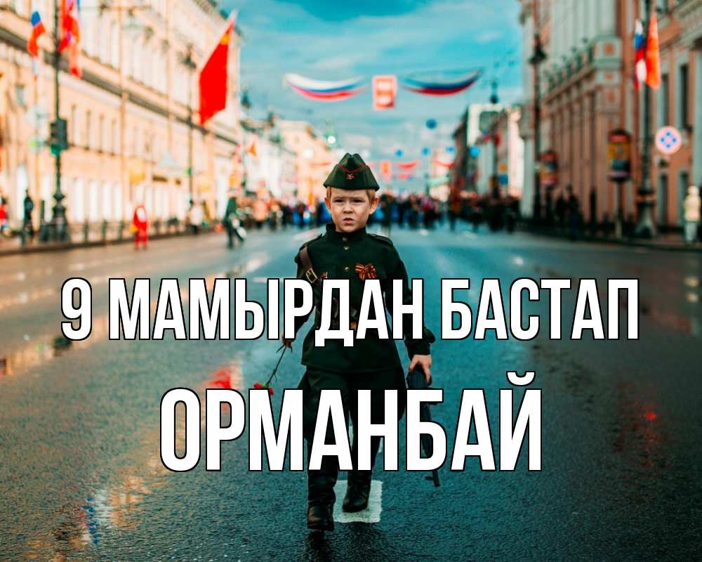 Күн сайын ашық хат с именем, ОРМАНБАЙ 9 мамырдан бастап 9 мая Онлайн тегін жүктеп алу тілектері бар керемет карта 