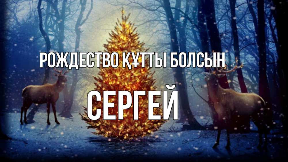 Күн сайын ашық хат с именем, Сергей Рождество құтты болсын олени, новогодняя елка Онлайн тегін жүктеп алу тілектері бар керемет карта 
