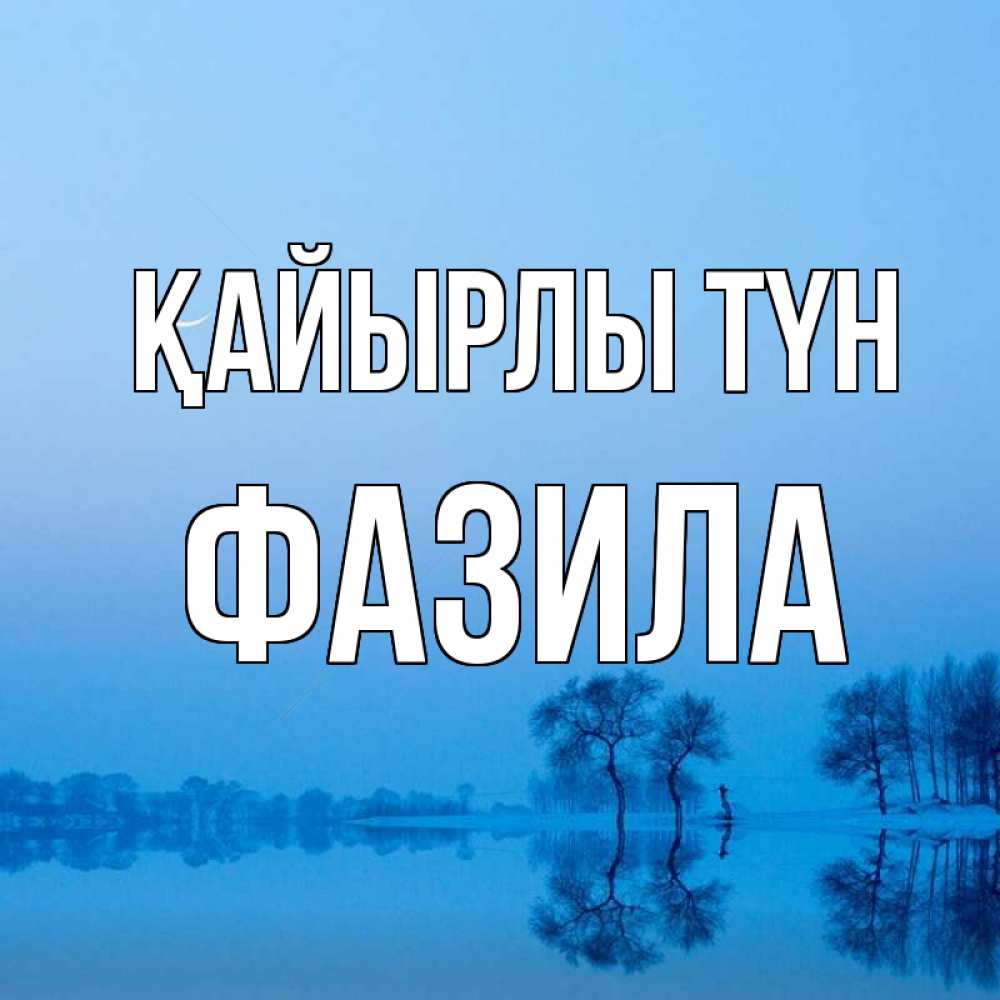 Күн сайын ашық хат с именем, ФАЗИЛА Қайырлы түн весна Онлайн тегін жүктеп алу тілектері бар керемет карта 