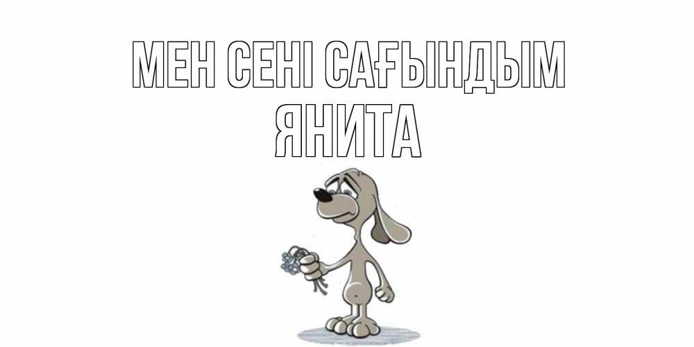 Күн сайын ашық хат с именем, Янита Мен сені сағындым я по тебе скучаю с песиком Онлайн тегін жүктеп алу тілектері бар керемет карта 
