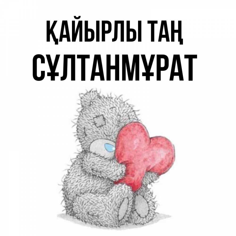 Күн сайын ашық хат с именем, СҰЛТАНМҰРАТ Қайырлы таң плюшевые игрушки Онлайн тегін жүктеп алу тілектері бар керемет карта 