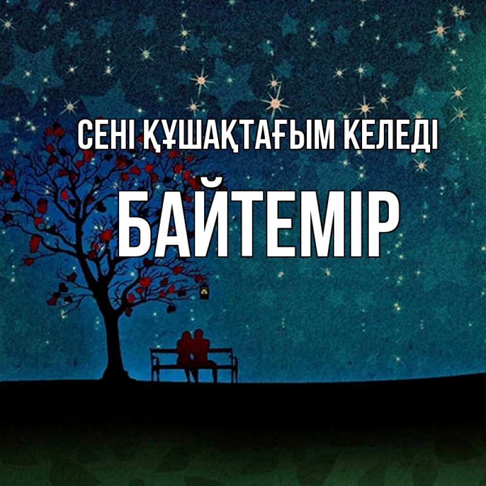 Күн сайын ашық хат с именем, Байтемір сені құшақтағым келеді много звезд Онлайн тегін жүктеп алу тілектері бар керемет карта 