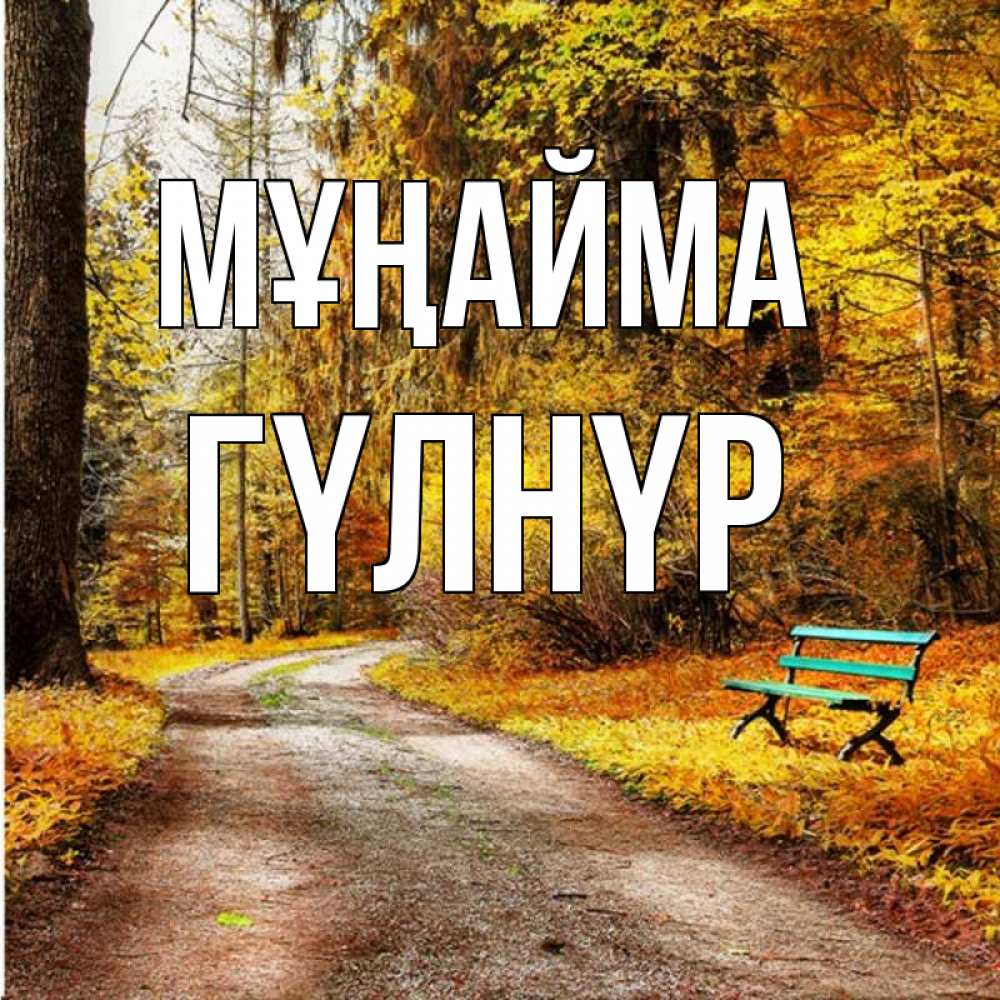 Күн сайын ашық хат с именем, ГҮЛНҮР Мұңайма зеленая лавочка Онлайн тегін жүктеп алу тілектері бар керемет карта 