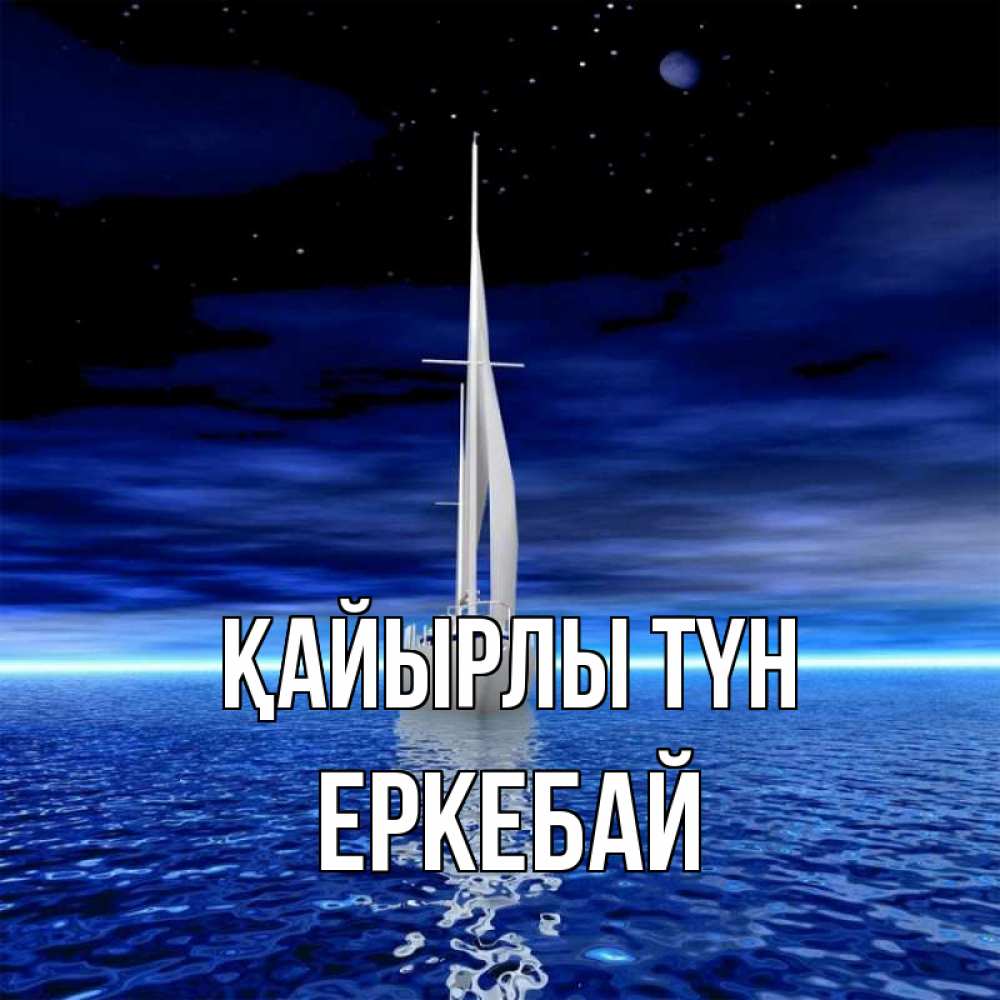 Күн сайын ашық хат с именем, Еркебай Қайырлы түн ночью Онлайн тегін жүктеп алу тілектері бар керемет карта 