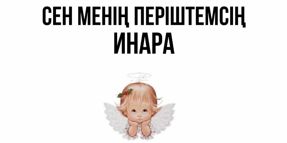 Күн сайын ашық хат с именем, Инара Сен менің періштемсің ангел Онлайн тегін жүктеп алу тілектері бар керемет карта 