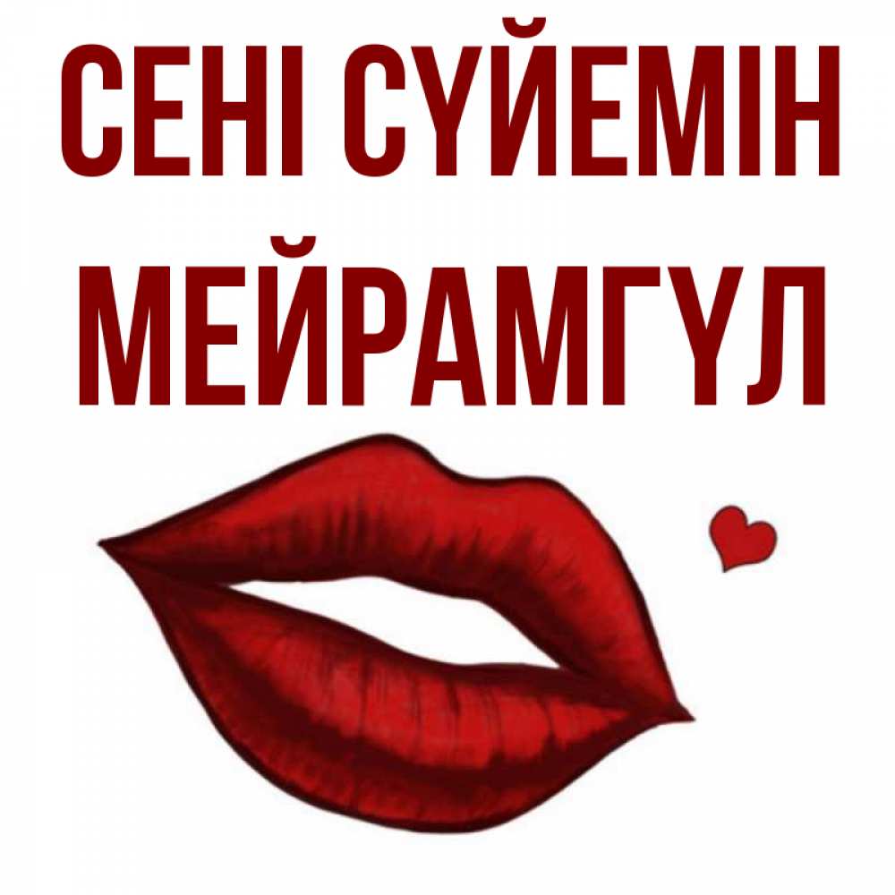 Күн сайын ашық хат с именем, МЕЙРАМГҮЛ Сені сүйемін сердечко и губы целуют Онлайн тегін жүктеп алу тілектері бар керемет карта 