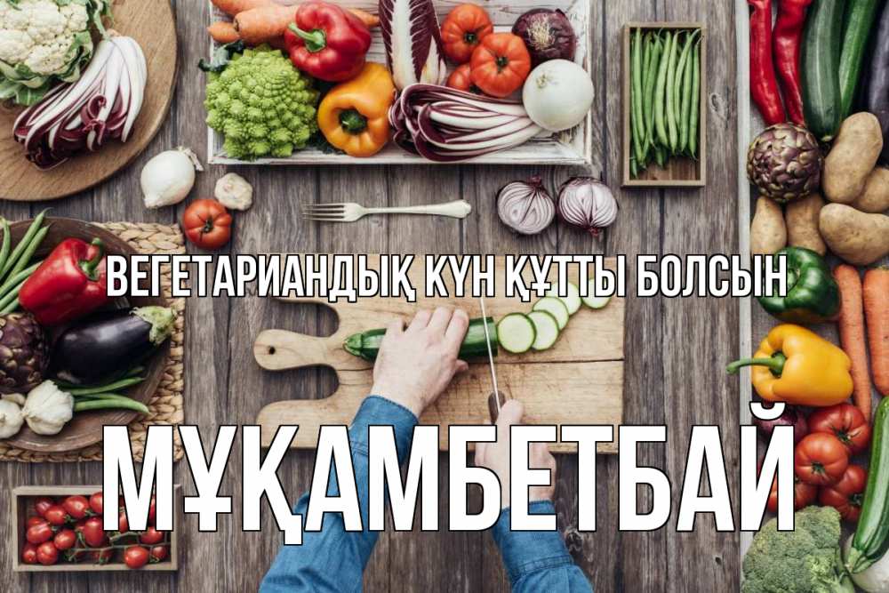 Күн сайын ашық хат с именем, Мұқамбетбай Вегетариандық күн құтты болсын день вегана Онлайн тегін жүктеп алу тілектері бар керемет карта 