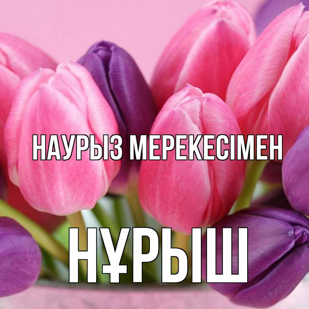 Күн сайын ашық хат с именем, Нұрыш Наурыз мерекесімен маме 1 Онлайн тегін жүктеп алу тілектері бар керемет карта 