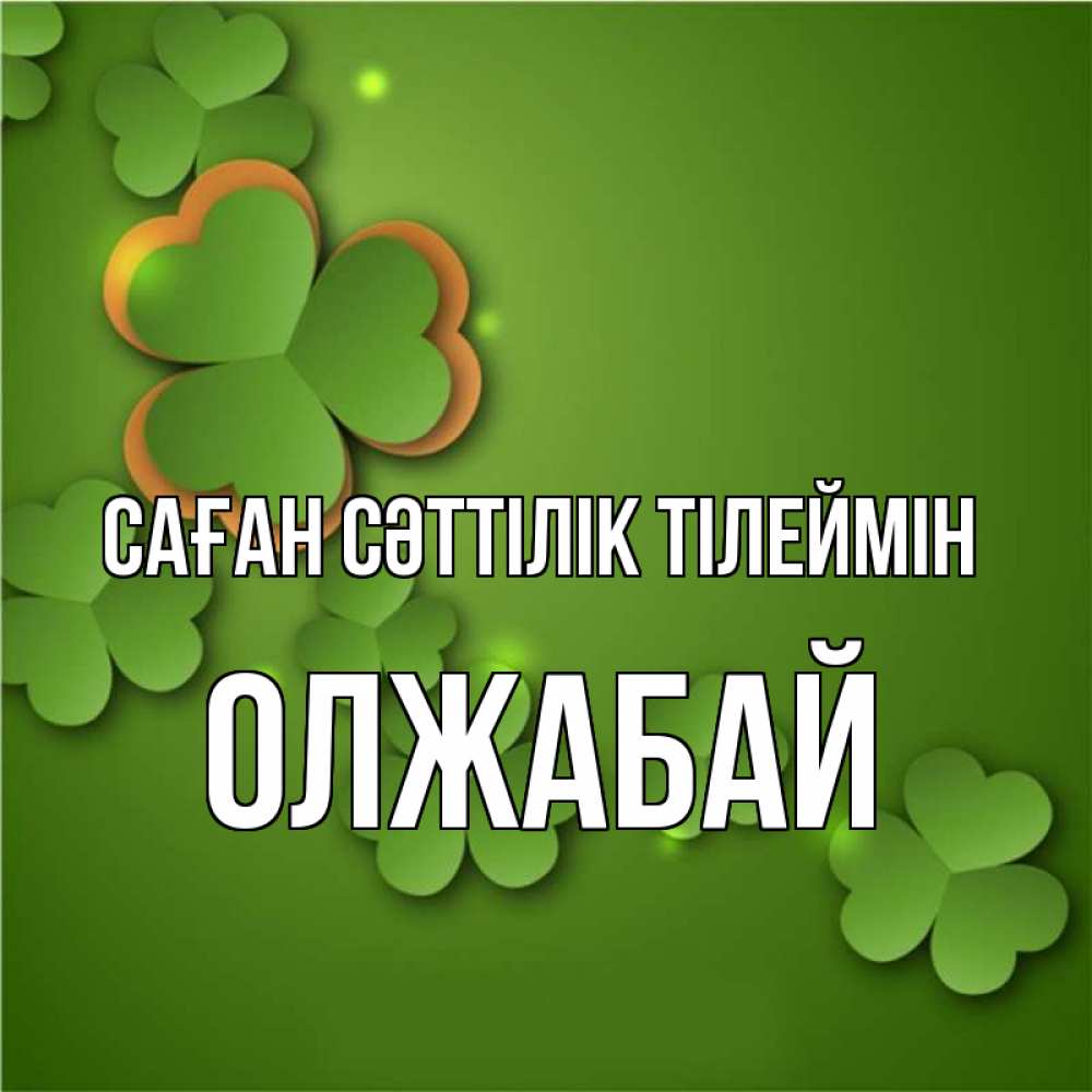 Күн сайын ашық хат с именем, ОЛЖАБАЙ Саған сәттілік тілеймін много трехлистных листочков клевера Онлайн тегін жүктеп алу тілектері бар керемет карта 