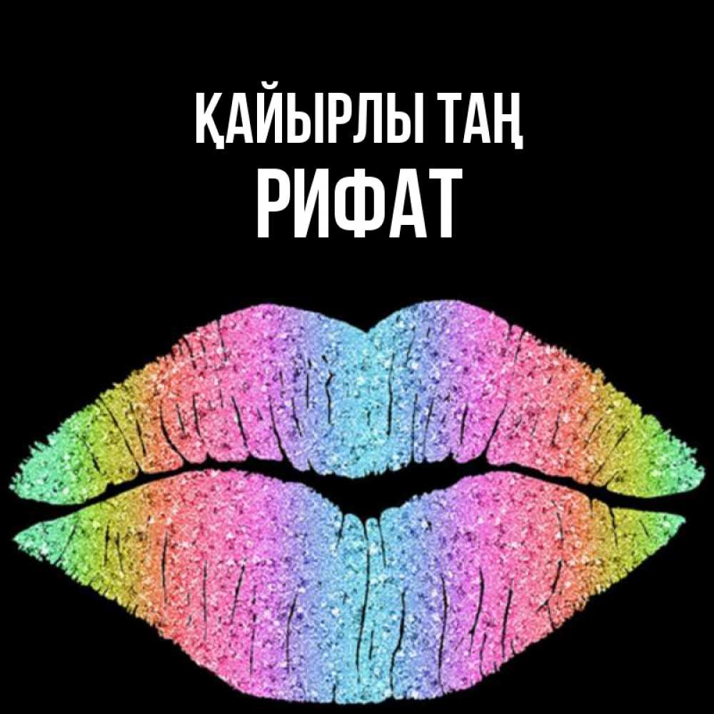 Күн сайын ашық хат с именем, Рифат Қайырлы таң радужные губы Онлайн тегін жүктеп алу тілектері бар керемет карта 