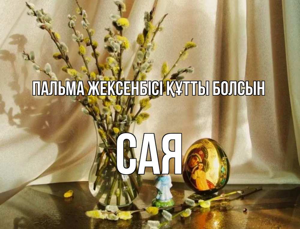 Күн сайын ашық хат с именем, САЯ Пальма жексенбісі құтты болсын верба 1 Онлайн тегін жүктеп алу тілектері бар керемет карта 