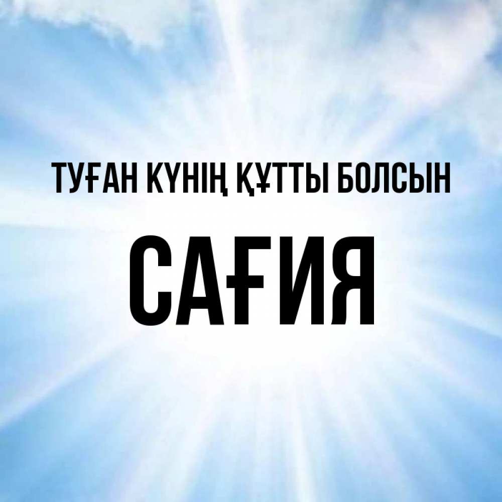 Күн сайын ашық хат с именем, САҒИЯ Туған күнің құтты болсын свет небесный Онлайн тегін жүктеп алу тілектері бар керемет карта 