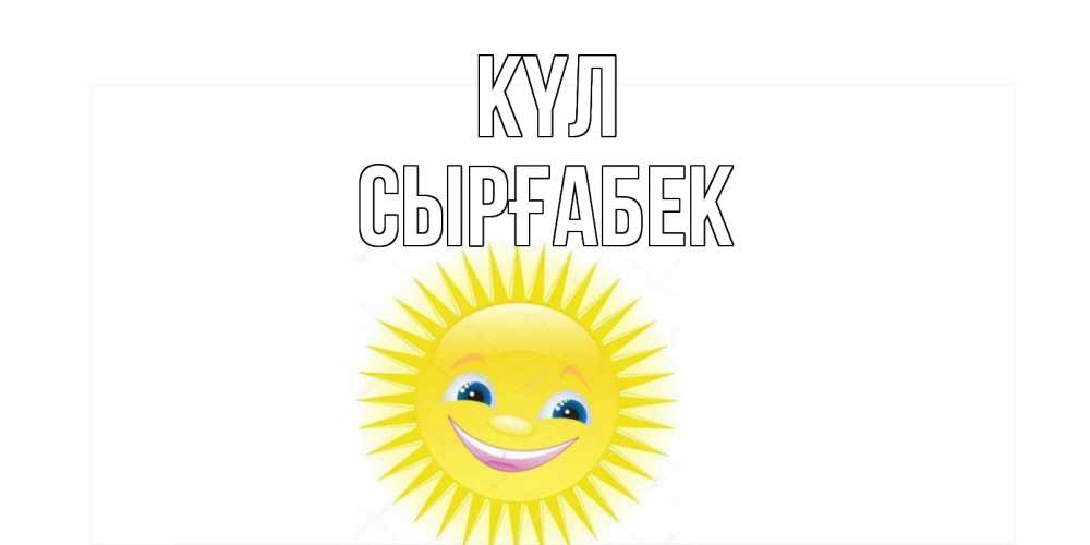 Күн сайын ашық хат с именем, СЫРҒАБЕК күл пожелания позитивные Онлайн тегін жүктеп алу тілектері бар керемет карта 