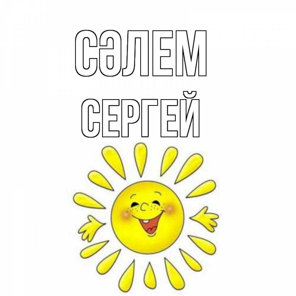 Күн сайын ашық хат с именем, Сергей Сәлем солнце Онлайн тегін жүктеп алу тілектері бар керемет карта 