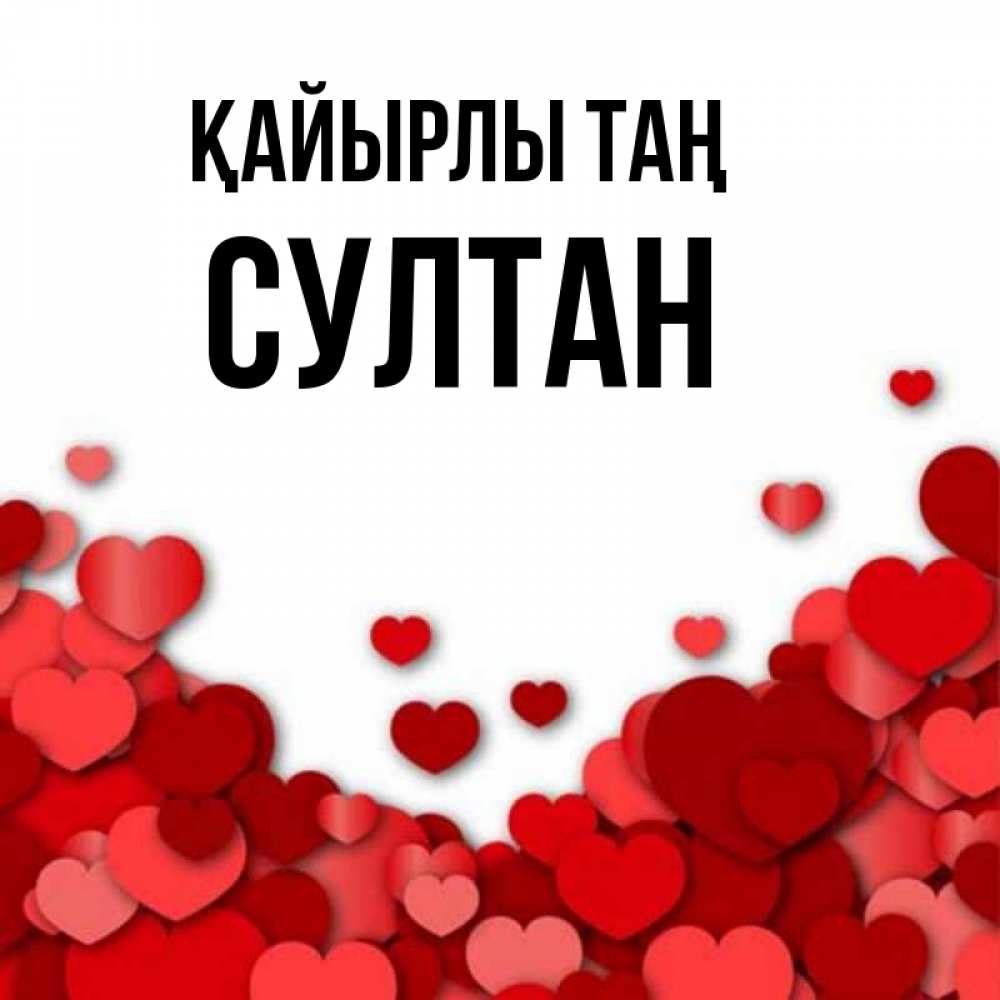 Күн сайын ашық хат с именем, Султан Қайырлы таң хорошего настроения Онлайн тегін жүктеп алу тілектері бар керемет карта 