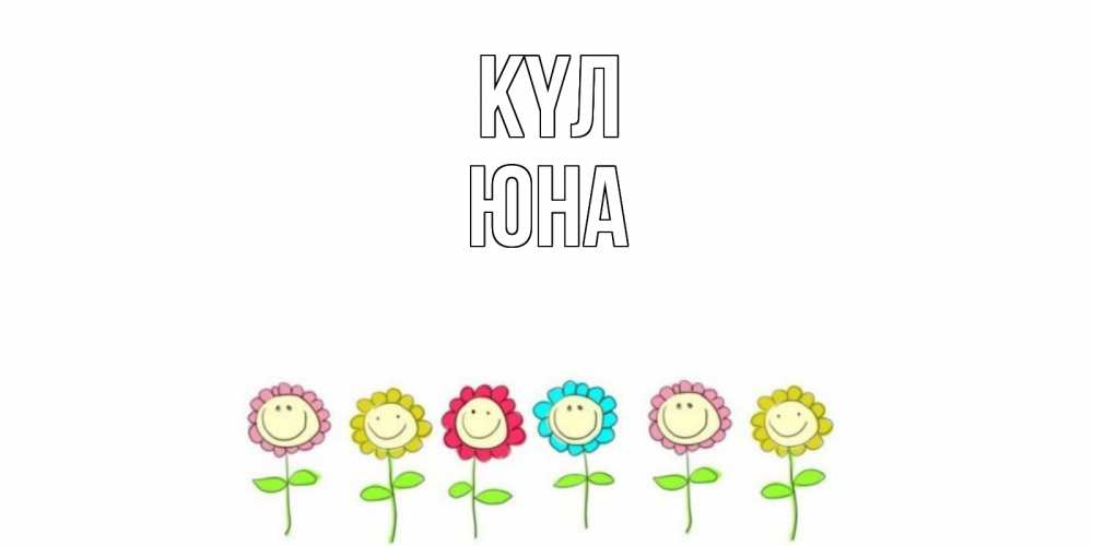 Күн сайын ашық хат с именем, Юна күл улыбка, цветы Онлайн тегін жүктеп алу тілектері бар керемет карта 